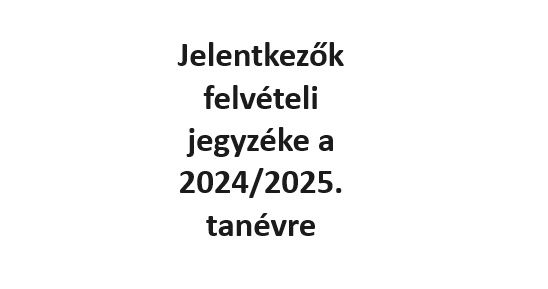Jelentkezők felvételi jegyzéke a 2024/2025. tanévre